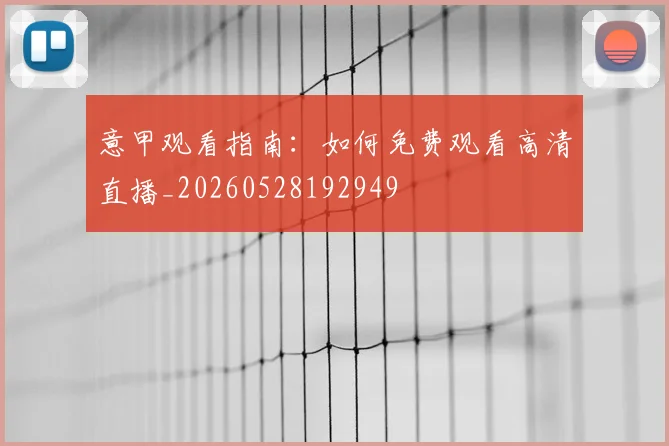 意甲观看指南：如何免费观看高清直播_20260528192949