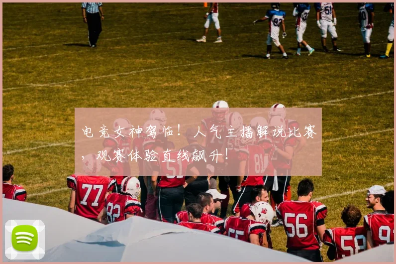 电竞女神驾临！人气主播解说比赛，观赛体验直线飙升！