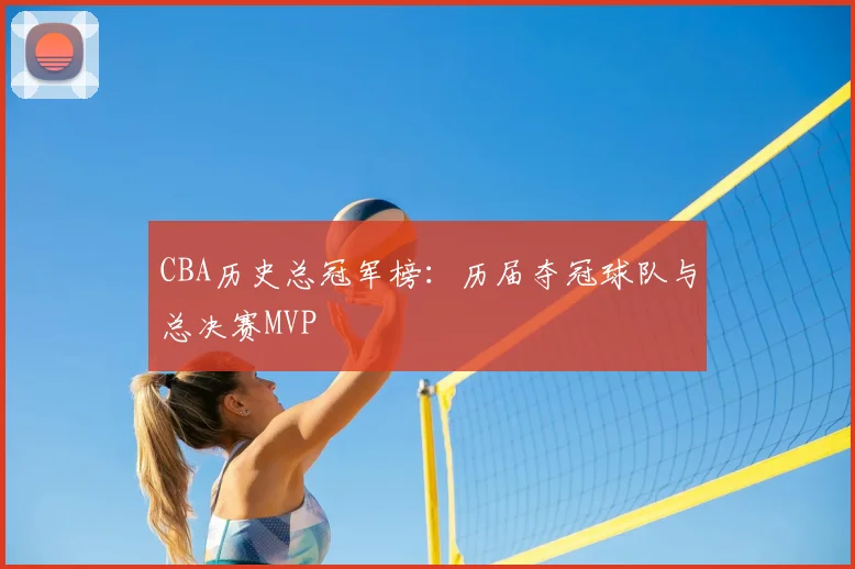 CBA历史总冠军榜：历届夺冠球队与总决赛MVP