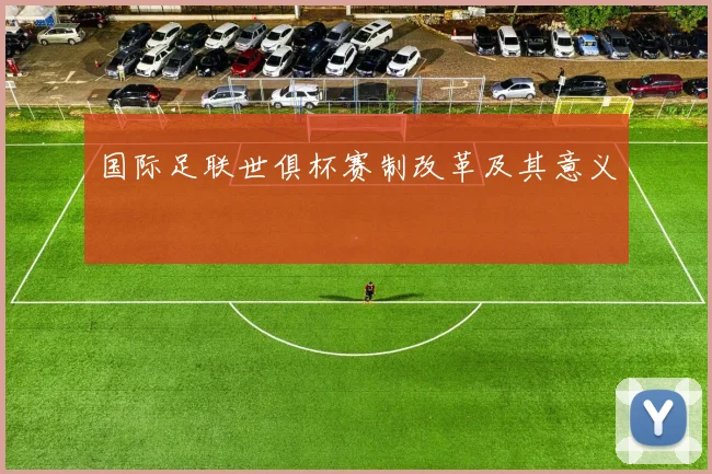 国际足联世俱杯赛制改革及其意义