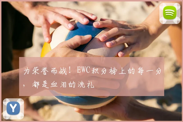为荣誉而战！EWC积分榜上的每一分，都是血泪的洗礼