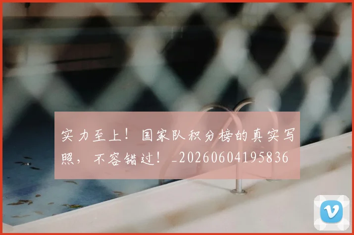 实力至上!国家队积分榜的真实写照,不容错过!_20260604195836