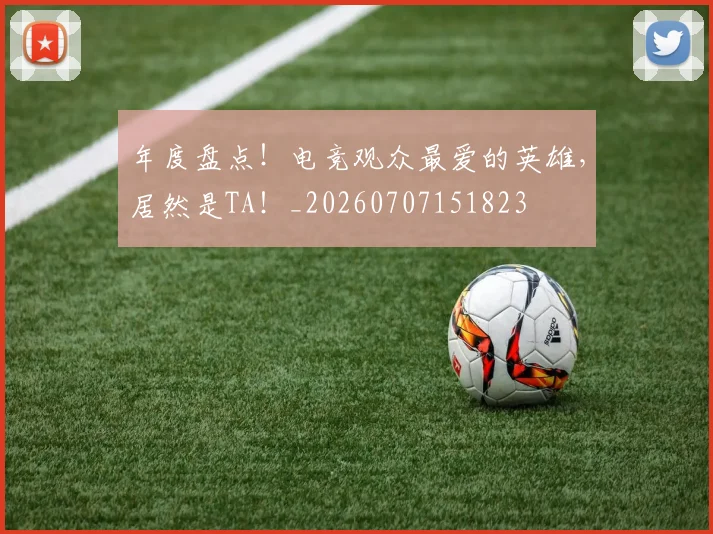 年度盘点!电竞观众最爱的英雄,居然是TA!_20260707151823